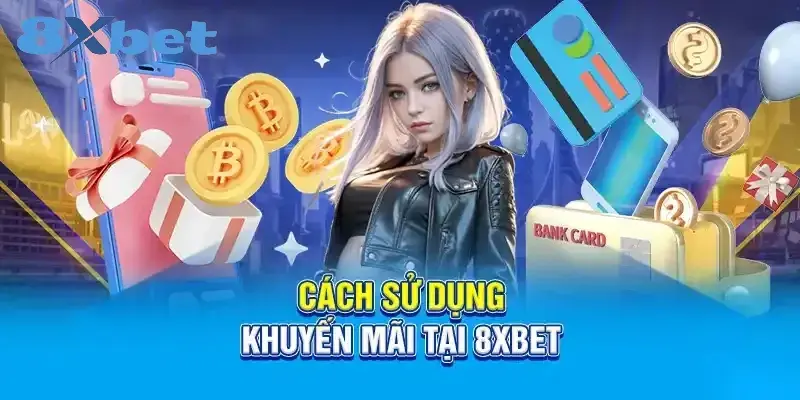 Cách sử dụng khuyến mãi tại 8XBET